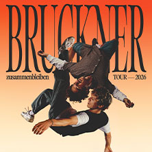 Bruckner - Zusammenbleiben TOUR - 2026 15.10.2026 GLORIA